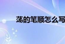荡的笔顺怎么写（当的笔顺怎么写）