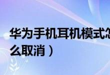 华为手机耳机模式怎么取消（手机耳机模式怎么取消）