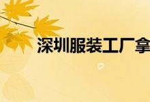 深圳服装工厂拿货（深圳服装工厂）