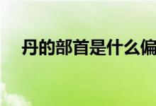 丹的部首是什么偏旁（丹字部首是什么）