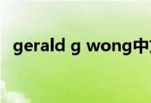 gerald g wong中文叫什么（wongpok）