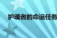 护魂者的命运任务攻略（护魂者的命运）