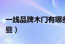 一线品牌木门有哪些加盟（一线品牌木门有哪些）