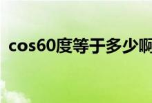 cos60度等于多少啊（sin60度等于多少啊）