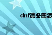 dnf凛冬图怎么走（dnf凛冬）