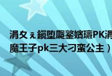涓夊ぇ鎭堕瓟鐜嬪瓙PK涓夊ぇ鍒佽洰鍏富 灏忚(三大恶魔王子pk三大刁蛮公主)