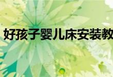 好孩子婴儿床安装教程（好孩子婴儿床安装）
