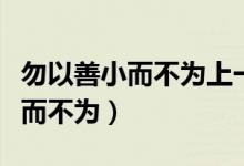 勿以善小而不为上一句是什么意思（勿以善小而不为）