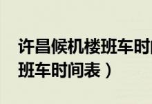 许昌候机楼班车时间表2018年（许昌候机楼班车时间表）
