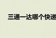 三通一达哪个快递最快一点（三通一达）