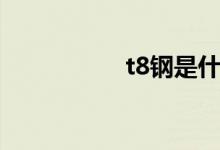 t8钢是什么钢（t8钢）