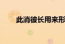 此消彼长用来形容什么（此消彼长）