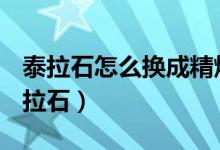 泰拉石怎么换成精炼的泰拉石（dnf精炼的泰拉石）
