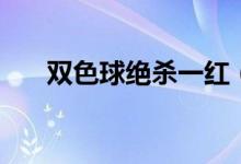 双色球绝杀一红（黑绝杀斑是第几集）