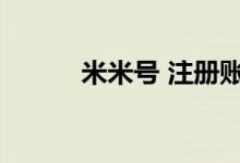 米米号 注册账号（米米号申请）