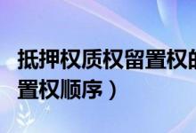 抵押权质权留置权的先后顺序（抵押权质权留置权顺序）