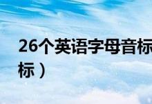 26个英语字母音标对应表（26个英语字母音标）