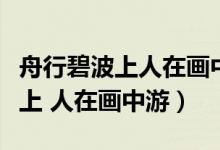 舟行碧波上人在画中游意思是什么（舟行碧波上 人在画中游）