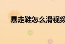 暴走鞋怎么滑视频4轮（暴走鞋怎么滑）