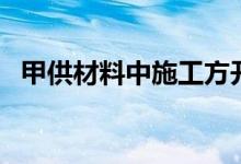 甲供材料中施工方开什么发票（甲供材料）