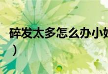 碎发太多怎么办小妙招小孩（碎发太多怎么办）
