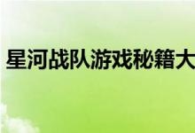 星河战队游戏秘籍大全（星河战队游戏秘籍）