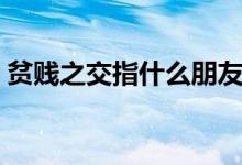 贫贱之交指什么朋友（贫贱之交是什么意思）