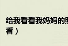 给我看看我妈妈的照片（妈妈照这种照片给我看）