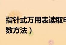 指针式万用表读取电阻方法（指针式万用表读数方法）