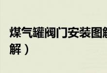 煤气罐阀门安装图解大全（煤气罐阀门安装图解）