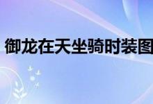 御龙在天坐骑时装图片（御龙在天坐骑时装）
