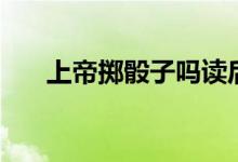 上帝掷骰子吗读后感(掷骰子怎么读)