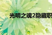 光明之魂2隐藏职业（光明之魂2隐藏）