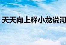 天天向上释小龙说河南话（天天向上释小龙）