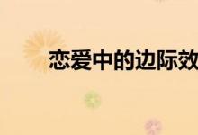 恋爱中的边际效应（爱情边际效应）