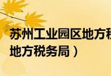苏州工业园区地方税务局地址（苏州工业园区地方税务局）