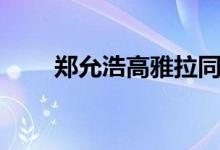 郑允浩高雅拉同居（郑允浩高雅拉）