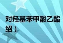 对羟基苯甲酸乙酯（关于对羟基苯甲酸乙酯介绍）