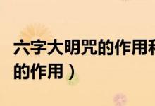 六字大明咒的作用和好处南怀瑾（六字大明咒的作用）
