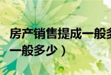 房产销售提成一般多少怎么算（房产销售提成一般多少）
