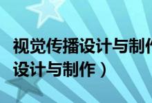 视觉传播设计与制作属于什么大类（视觉传播设计与制作）
