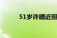 51岁许晴近照曝光（51学习网）