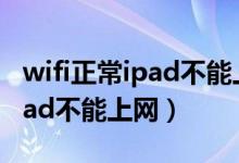 wifi正常ipad不能上网热点可以（wifi正常ipad不能上网）
