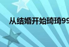 从结婚开始琦琦990（从结婚开始 琦琦）
