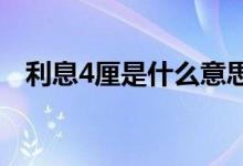 利息4厘是什么意思（利息厘是什么意思）