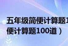五年级简便计算题100道分数加减（五年级简便计算题100道）