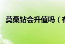 莫桑钻会升值吗（有买了莫桑钻后悔的吗）