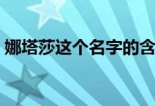 娜塔莎这个名字的含义（娜塔莎是什么意思）