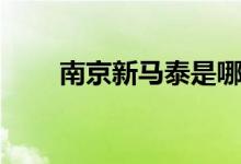 南京新马泰是哪里（新马泰是哪里）