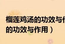 榴莲鸡汤的功效与作用禁忌是什么（榴莲鸡汤的功效与作用）